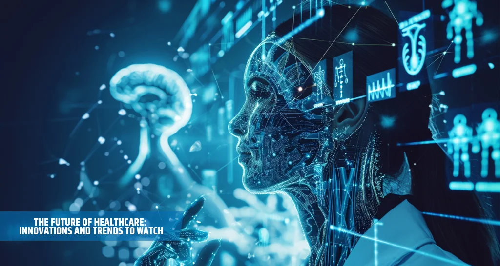 The Future of Healthcare: Innovations and Trends to Watch