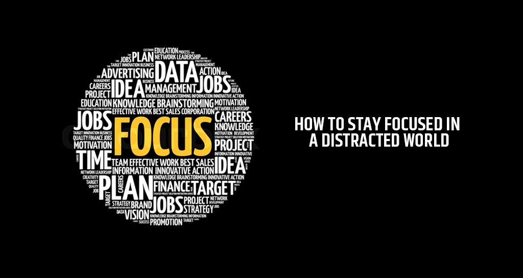 How to Stay Focused in a Distracted World