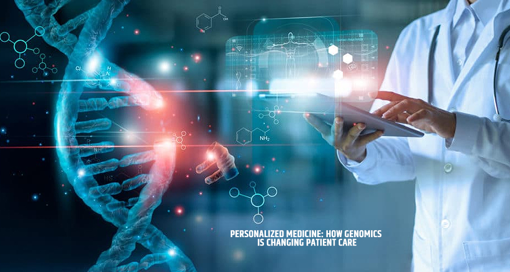 Personalized Medicine: How Genomics is Changing Patient Care