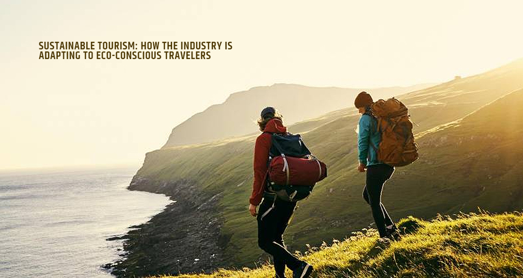 Sustainable Tourism How the Industry is Adapting to Eco-Conscious Travelers