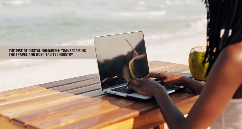The Rise of Digital Nomadism Transforming the Travel and Hospitality Industry