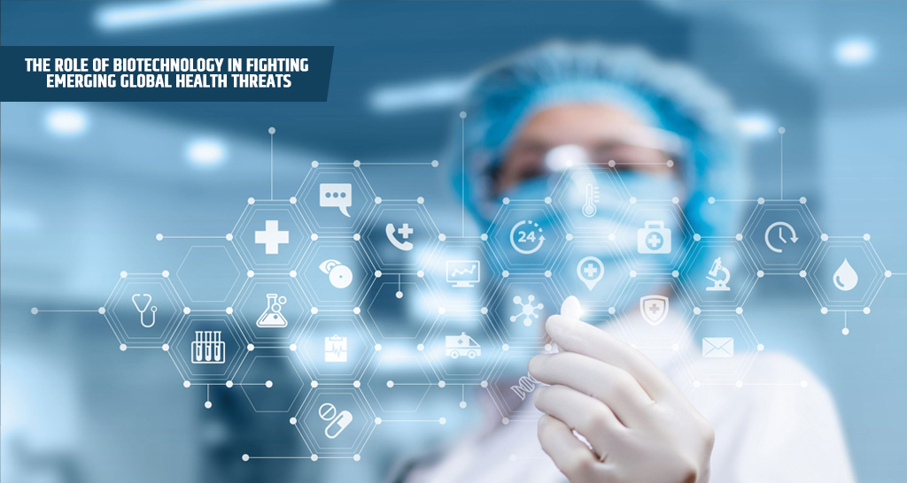 The Role of Biotechnology in Fighting Emerging Global Health Threats
