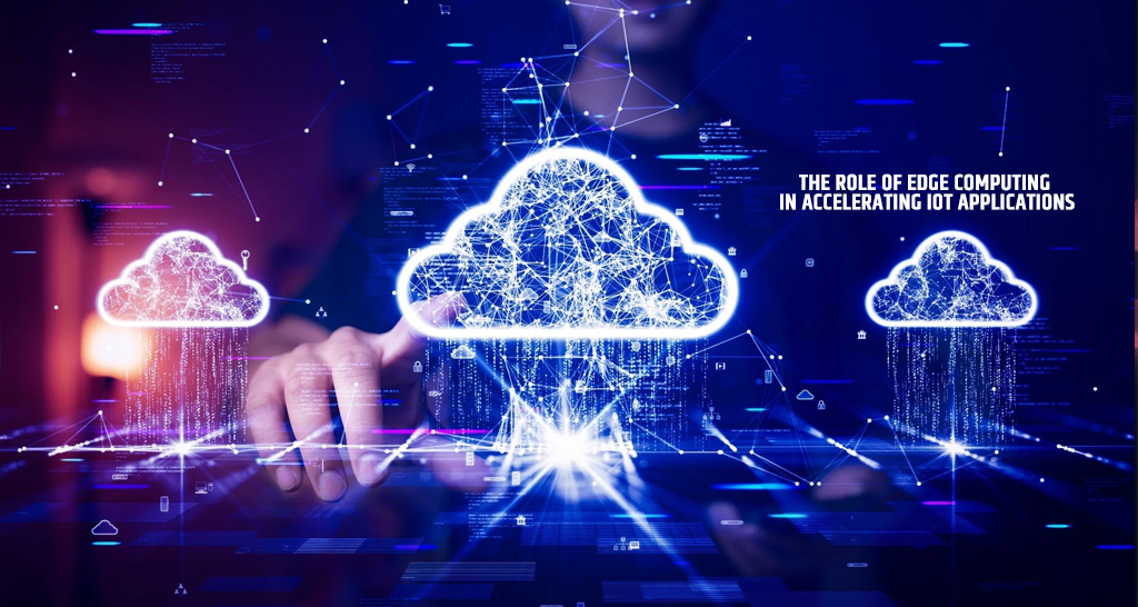 The Role of Edge Computing in Accelerating IoT Applications