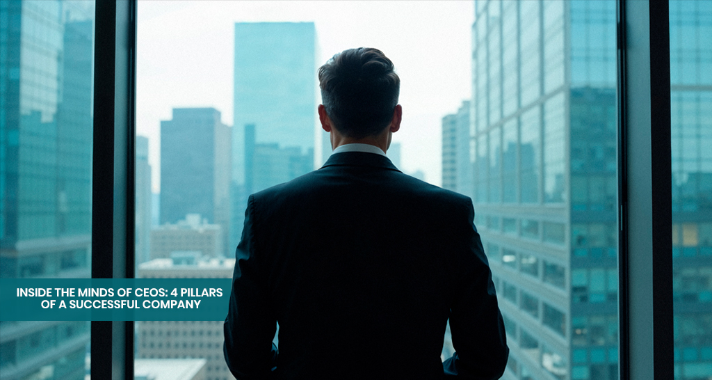 Inside the Minds of CEOs: 4 Pillars of a Successful Company