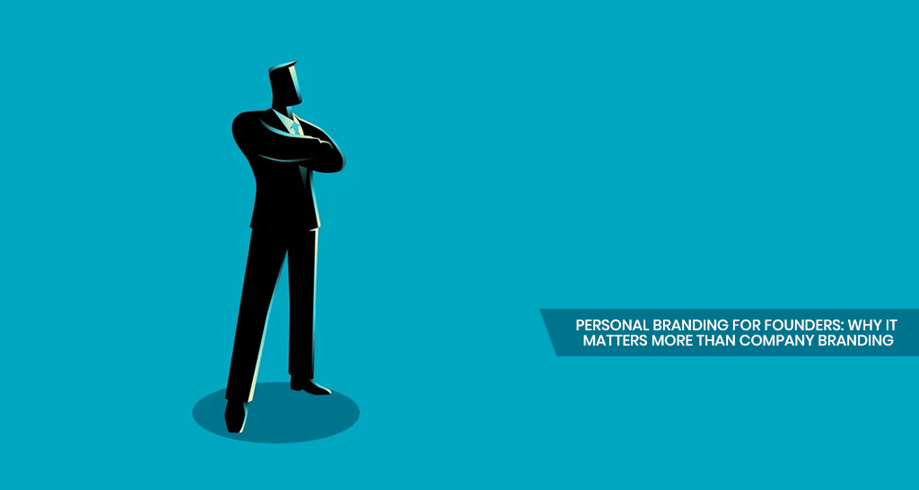 Personal Branding for Founders: Why It Matters More Than Company Branding